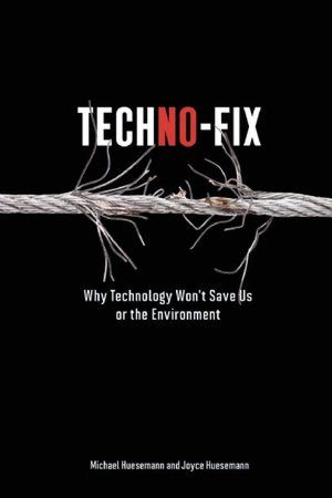 Techno-Fix: Why Technology Won't Save Us Or the Environment
