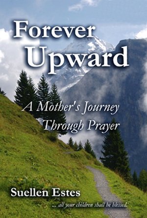 Suellen Estes Forever Upward: A Mothers Journey Through Prayer