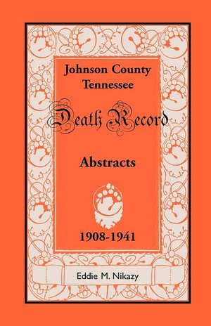 Abstracts of Death Records for Johnson County, Tennessee, 1908 To 1941