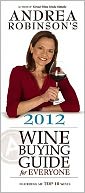 Andrea Robinson's 2012 Wine Buying Guide for Everyone: Featuring My Top 10 Wines