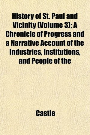 History of St. Paul and Vicinity (Volume 3); A Chronicle of Progress and a Narrative Account of the Industries, Institutions, and People of the