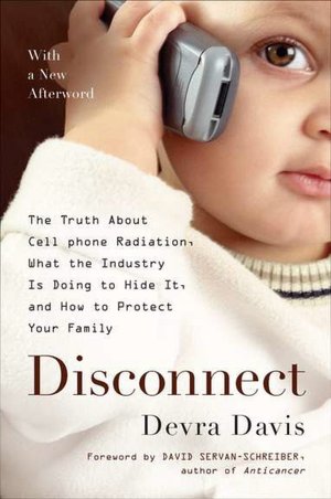 Disconnect: The Truth about Cell Phone Radiation, What the Industry Is Doing to Hide It, and How to Protect Your Family