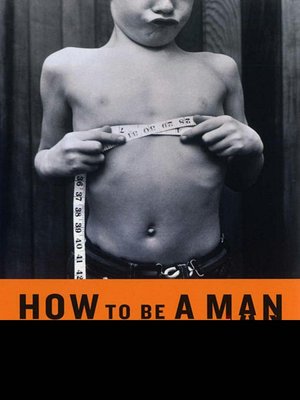 How to Be a Man: Scenes from a Protracted Boyhood
