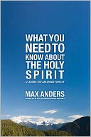 What You Need to Know About the Holy Spirit: 12 Lessons That Can Change Your Life