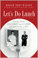 Let's Do Lunch: Eating all the Calories and Carbs you Want to Lose Weight!