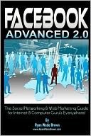 Facebook Advanced 2. 0 - Black and White Version: The Social Networking and Web Marketing Guide for Internet and Computer Guru's Everywhere!