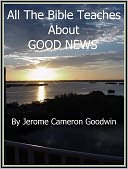 GOOD NEWS - All The Bible Teaches About