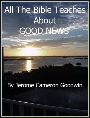GOOD NEWS - All The Bible Teaches About