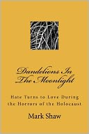 Dandelions in the Moonlight: Hate Turns to Love During the Horrors of the Holocaust
