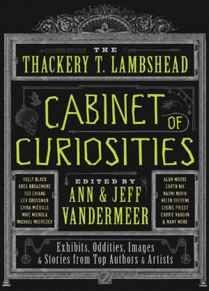 The Thackery T. Lambshead Cabinet of Curiosities: Exhibits, Oddities, Images, and Stories from Top Authors and Artists