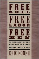Free Soil, Free Labor, Free Men: The Ideology of the Republican Party before the Civil War With a New Introductory Essay