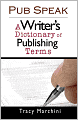 Pub Speak: A Writer's Dictionary of Publishing Terms