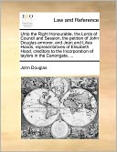 Unto the Right Honourable, the Lords of Council and Session, the petition of John Douglas armorer, and Jean and Lilias Hoods, representatives of Elisabeth Hood, creditors to the Incorporation of taylors in the Canongate, ...