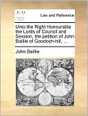 Unto the Right Honourable the Lords of Council and Session, the petition of John Baillie of Goodoch-hill, ...