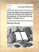 Unto The Right Honourable The Lords Of Council And Session, The Petition Of George Murray, Slater In Fisher-Row, ...