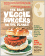 The Best Veggie Burgers on the Planet: 101 Globally Inspired Vegan Creations Packed with Fresh Flavors and Exciting New Tastes