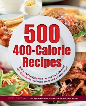 500 Recipes for 400-Calorie Mega Meals: Delicious and Satisfying Meals That Keep You to a 1200-Calories-a-Day Diet for Weight Loss Without Starving Yourself