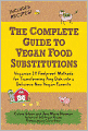 The Complete Guide to Vegan Food Substitutions: Veganize It! Foolproof Methods for Transforming Any Dish into a Delicious New Vegan Favorite