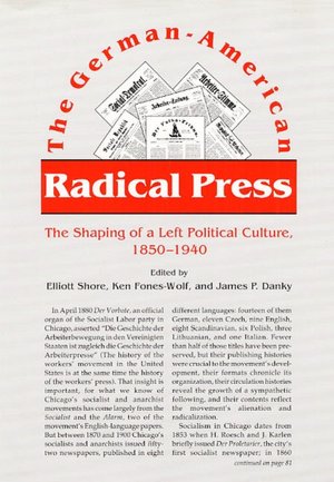 The German-American Radical Press: The Shaping Of A Left Political Culture, 1850-1940
