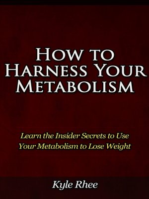 How to Harness Your Metabolism - Learn the Insider Secrets to Use Your Metabolism to Lose Weight