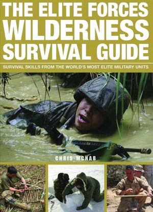 The Elite Forces Wilderness Survival Guide: Survival Skills from the World's Most Elite Military Units