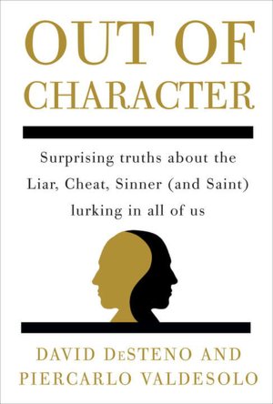 Out of Character: Surprising Truths About the Liar, Cheat, Sinner (and Saint) Lurking in All of Us