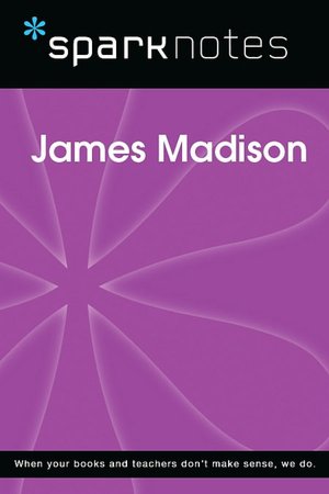 James Madison (SparkNotes Biography Guide Series)