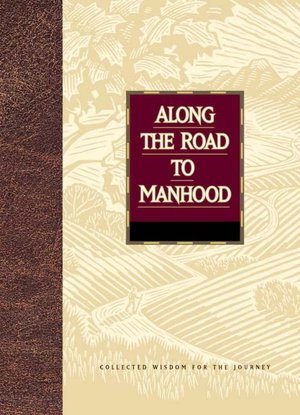 Along the Road to Manhood: Collected Wisdom for the Journey (Collected Wisdom for the Journey Series) Stu Weber