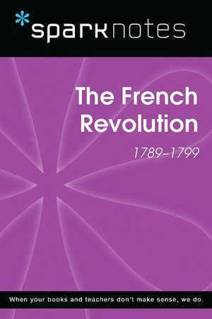 The French Revolution (1789-1799) (SparkNotes History Note)