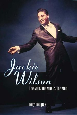 Jackie Wilson: The Man, The Music, The Mob