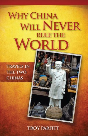 Why China Will Never Rule the World: Travels in the Two Chinas