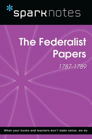 The Federalist Papers (1787-1789) (SparkNotes History Note)