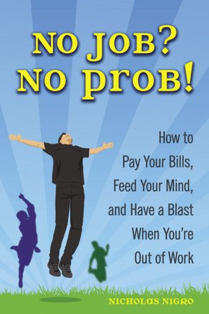 No Job? No Prob!: How to Pay Your Bills, Feed Your Mind, and Have a Blast When You're Out of Work