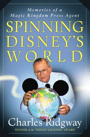 Spinning Disney's World: Memories of a Magic Kingdom Press Agent
