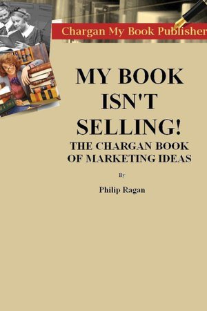 My Book Isn't Selling! The Chargan Book of Marketing Ideas