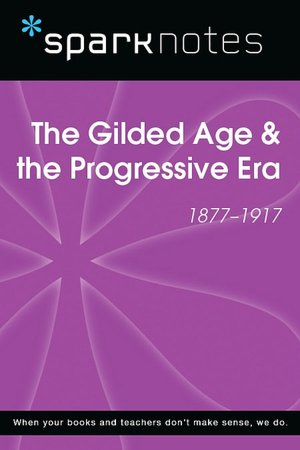 The Gilded Age & the Progressive Era (1877-1917) (SparkNotes History Note)