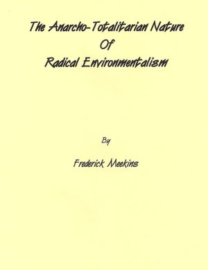 The Anarcho-Totalitarian Nature of Radical Environmentalism