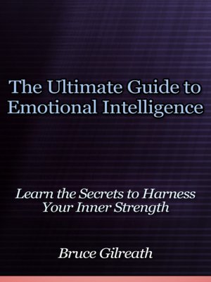 The Ultimate Guide to Emotional Intelligence - Learn the Secrets to Harness Your Inner Strength