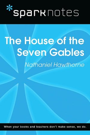The House of the Seven Gables (SparkNotes Literature Guide Series)