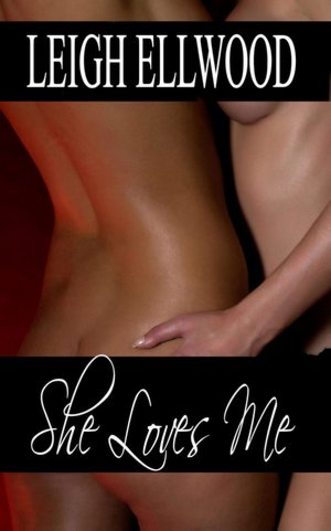 She Loves Me: a Collection of Lesbian Erotica Leigh Ellwood