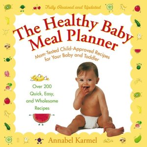 The Healthy Baby Meal Planner: Mom-Tested Child-Approved Recipes for Your Baby and Toddler