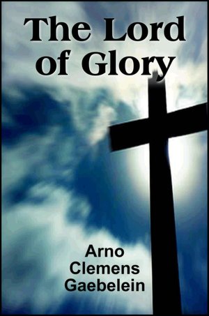 The Lord of Glory: Meditations on the Person, the Work and Glory of Our Lord Jesus Christ
