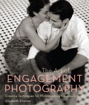 New real book pdf download The Art of Engagement Photography: Creative Techniques for Couples in Love ePub English version 9780817400095 by Elizabeth Etienne