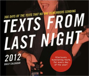 2012 Texts from Last Night Daily Calendar: All the Texts No One Remembers Sending