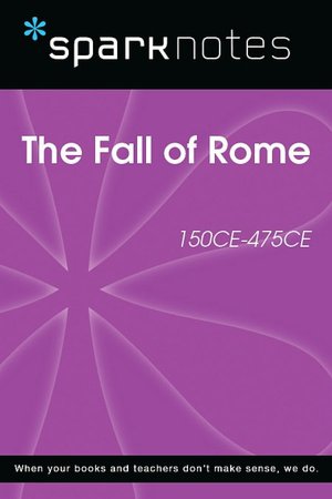 The Fall of Rome (150 CE-475 CE) (SparkNotes History Note)