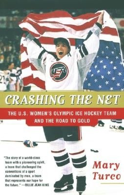 Crashing the Net: The U.S. Women's Olympic Ice Hockey Team and the Road to Gold Mary Turco