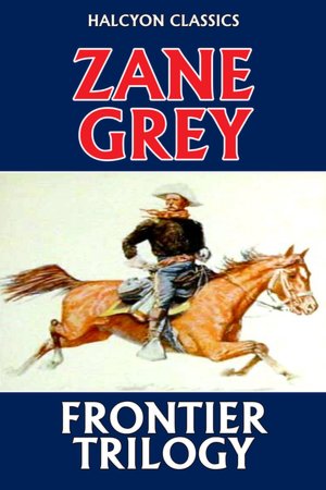 The Frontier Trilogy by Zane Grey