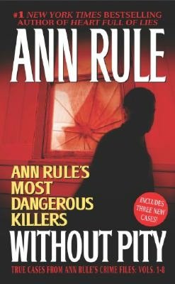 Without Pity: Ann Rule's Most Dangerous Killers: True Cases From Ann Rule's Crime Files: Vols. 1-8
