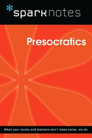 Presocratics (SparkNotes Philosophy Guide)