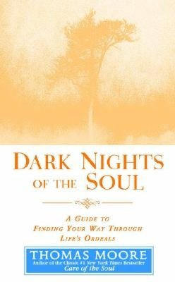 Dark Nights of the Soul: A Guide for Finding Your Way Through Life's Ordeals